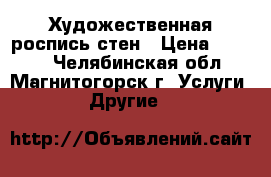 Художественная роспись стен › Цена ­ 2 500 - Челябинская обл., Магнитогорск г. Услуги » Другие   